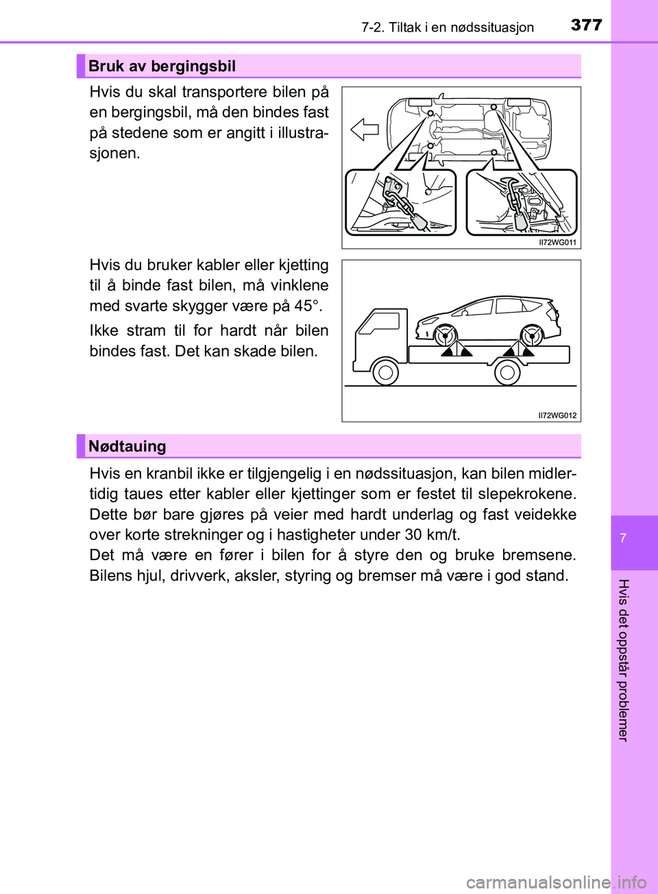 TOYOTA PRIUS PLUS 2019 Instruksjoner for bruk (in Norwegian) 3777-2. Tiltak i en nødssituasjon
OM47D30NO
7
Hvis det oppstår problemer
Hvis du skal transportere bilen på
en bergingsbil, må den bindes fast
på stedene som er angitt i illustra-
sjonen.
Hvis du TOYOTA PRIUS PLUS 2019 Instruksjoner for bruk (in Norwegian) 3777-2. Tiltak i en nødssituasjon
OM47D30NO
7
Hvis det oppstår problemer
Hvis du skal transportere bilen på
en bergingsbil, må den bindes fast
på stedene som er angitt i illustra-
sjonen.
Hvis du