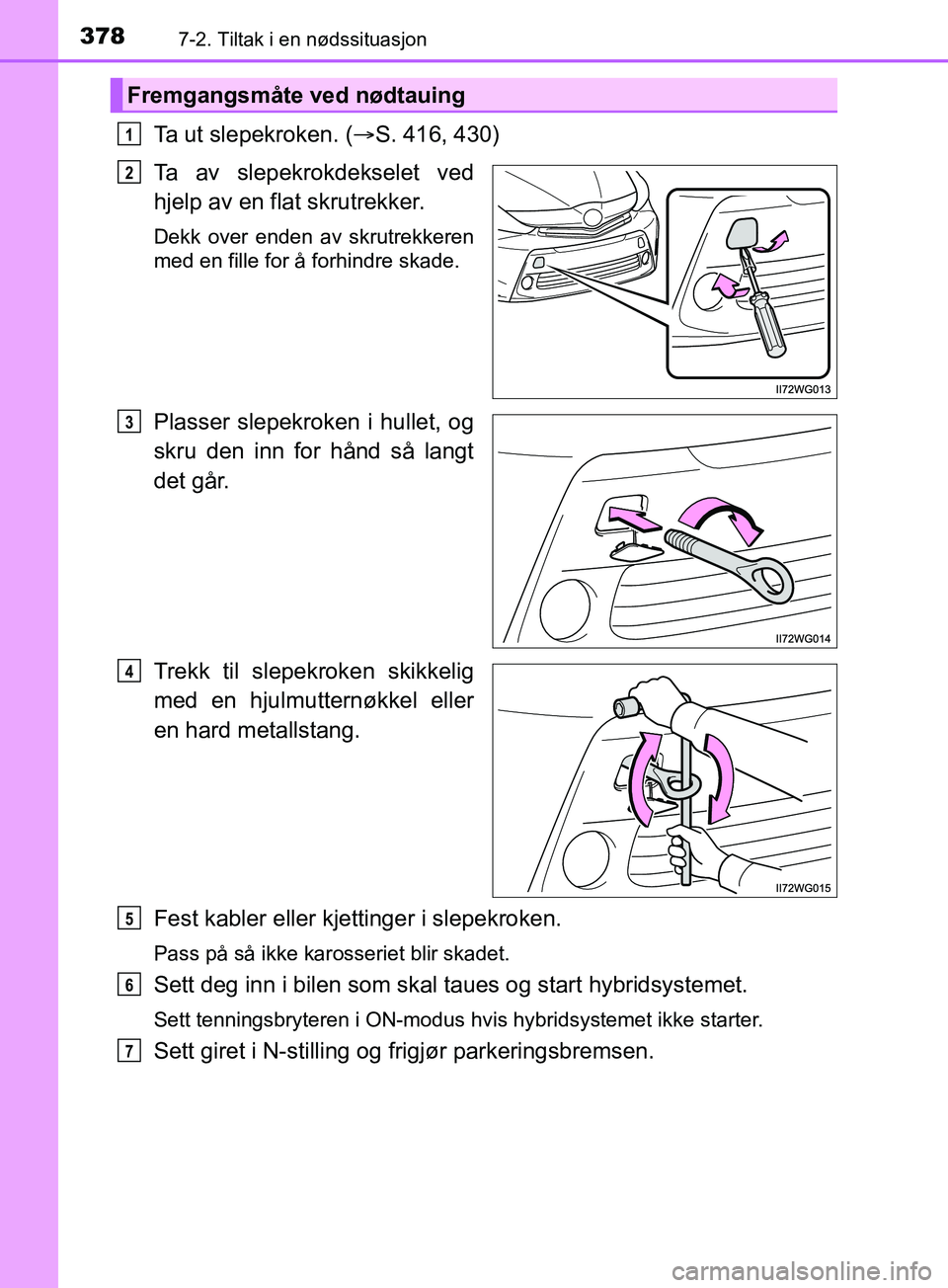 TOYOTA PRIUS PLUS 2019 Instruksjoner for bruk (in Norwegian) 3787-2. Tiltak i en nødssituasjon
OM47D30NO
Ta ut slepekroken. (S. 416, 430)
Ta av slepekrokdekselet ved
hjelp av en flat skrutrekker.
Dekk over enden av skrutrekkeren
med en fille for å forhindr TOYOTA PRIUS PLUS 2019 Instruksjoner for bruk (in Norwegian) 3787-2. Tiltak i en nødssituasjon
OM47D30NO
Ta ut slepekroken. (S. 416, 430)
Ta av slepekrokdekselet ved
hjelp av en flat skrutrekker.
Dekk over enden av skrutrekkeren
med en fille for å forhindr