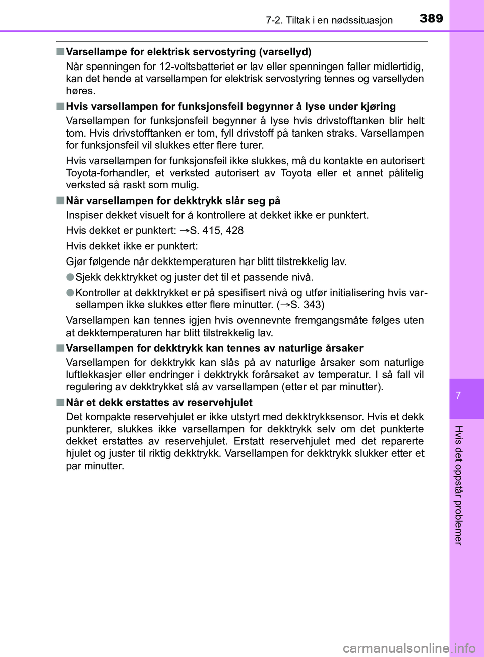 TOYOTA PRIUS PLUS 2019 Instruksjoner for bruk (in Norwegian) 3897-2. Tiltak i en nødssituasjon
OM47D30NO
7
Hvis det oppstår problemer
nVarsellampe for elektrisk servostyring (varsellyd)
Når spenningen for 12-voltsbatteriet er lav eller spenningen faller midl TOYOTA PRIUS PLUS 2019 Instruksjoner for bruk (in Norwegian) 3897-2. Tiltak i en nødssituasjon
OM47D30NO
7
Hvis det oppstår problemer
nVarsellampe for elektrisk servostyring (varsellyd)
Når spenningen for 12-voltsbatteriet er lav eller spenningen faller midl