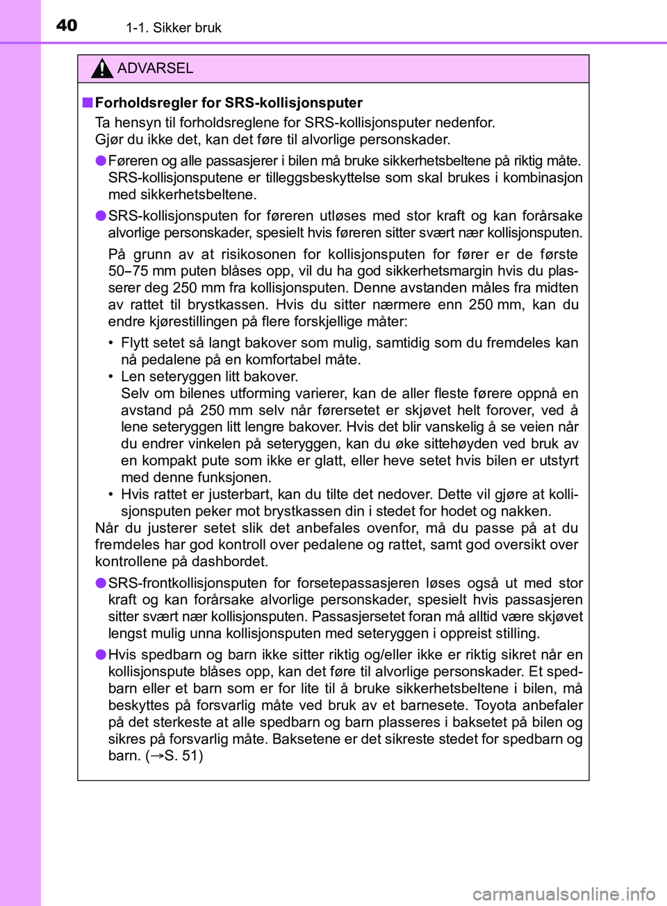 TOYOTA PRIUS PLUS 2019 Instruksjoner for bruk (in Norwegian) 401-1. Sikker bruk
OM47D30NO
ADVARSEL
nForholdsregler for SRS-kollisjonsputer
Ta hensyn til forholdsreglene for SRS-kollisjonsputer nedenfor.
Gjør du ikke det, kan det føre til alvorlige personskad TOYOTA PRIUS PLUS 2019 Instruksjoner for bruk (in Norwegian) 401-1. Sikker bruk
OM47D30NO
ADVARSEL
nForholdsregler for SRS-kollisjonsputer
Ta hensyn til forholdsreglene for SRS-kollisjonsputer nedenfor.
Gjør du ikke det, kan det føre til alvorlige personskad