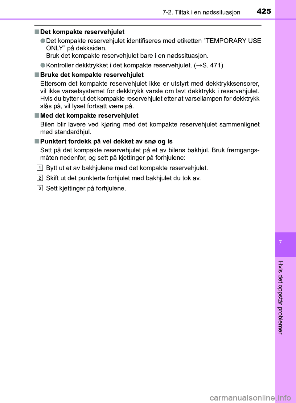 TOYOTA PRIUS PLUS 2019 Instruksjoner for bruk (in Norwegian) 4257-2. Tiltak i en nødssituasjon
OM47D30NO
7
Hvis det oppstår problemer
nDet kompakte reservehjulet
lDet kompakte reservehjulet identifiseres med etiketten ”TEMPORARY USE
ONLY” på dekksiden.
B TOYOTA PRIUS PLUS 2019 Instruksjoner for bruk (in Norwegian) 4257-2. Tiltak i en nødssituasjon
OM47D30NO
7
Hvis det oppstår problemer
nDet kompakte reservehjulet
lDet kompakte reservehjulet identifiseres med etiketten ”TEMPORARY USE
ONLY” på dekksiden.
B