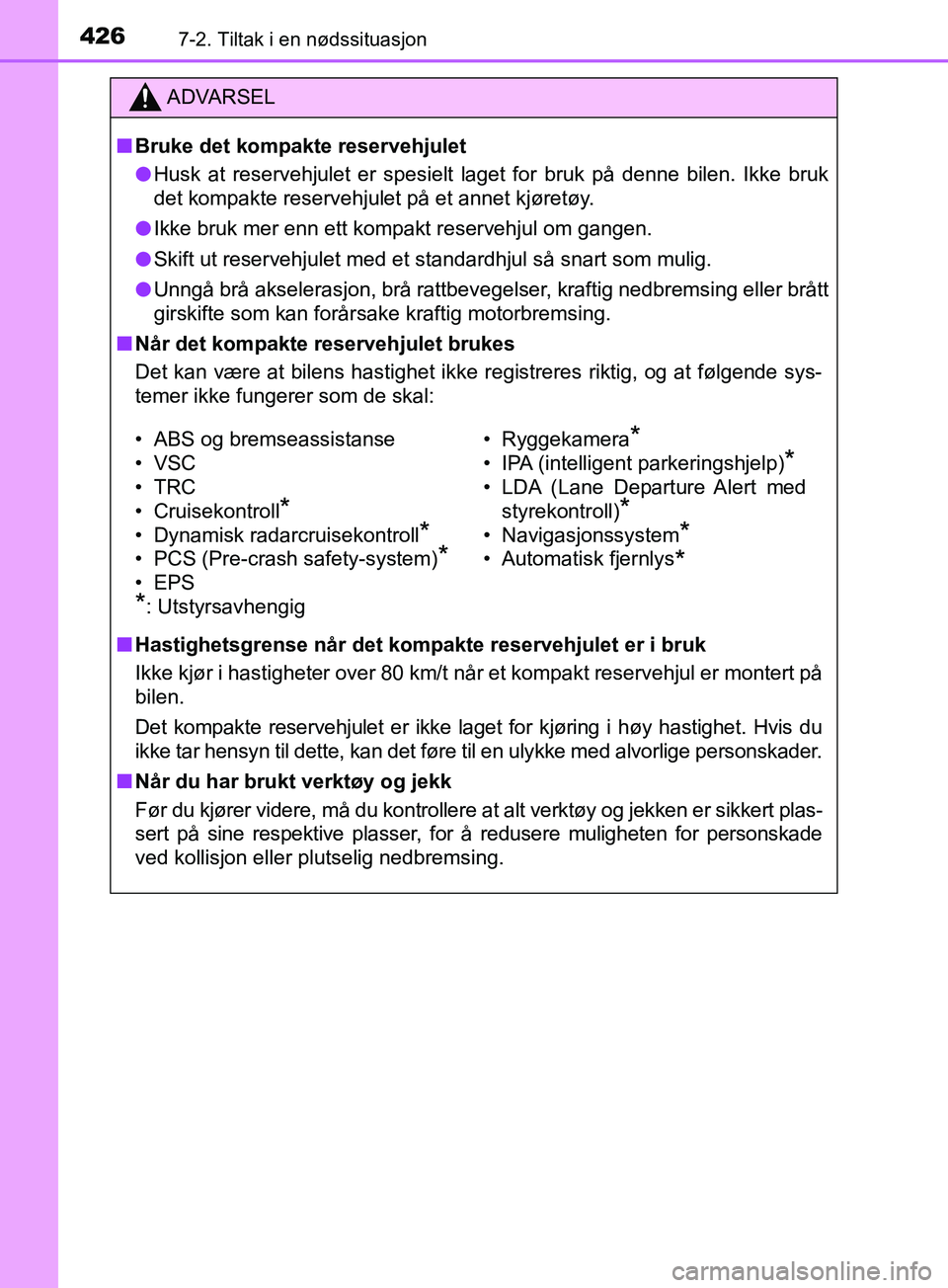 TOYOTA PRIUS PLUS 2019  Instruksjoner for bruk (in Norwegian) 4267-2. Tiltak i en nødssituasjon
OM47D30NO
ADVARSEL
nBruke det kompakte reservehjulet
l Husk at reservehjulet er spesielt laget for bruk på denne bilen. Ikke bruk
det kompakte reservehjulet på et 