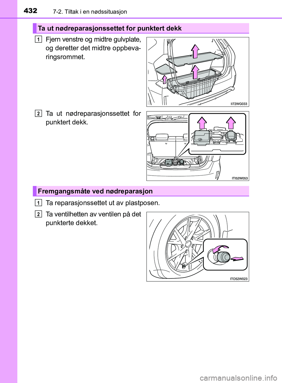 TOYOTA PRIUS PLUS 2019 Instruksjoner for bruk (in Norwegian) 4327-2. Tiltak i en nødssituasjon
OM47D30NO
Fjern venstre og midtre gulvplate,
og deretter det midtre oppbeva-
ringsrommet.
Ta ut nødreparasjonssettet for
punktert dekk.
Ta reparasjonssettet ut av p TOYOTA PRIUS PLUS 2019 Instruksjoner for bruk (in Norwegian) 4327-2. Tiltak i en nødssituasjon
OM47D30NO
Fjern venstre og midtre gulvplate,
og deretter det midtre oppbeva-
ringsrommet.
Ta ut nødreparasjonssettet for
punktert dekk.
Ta reparasjonssettet ut av p
