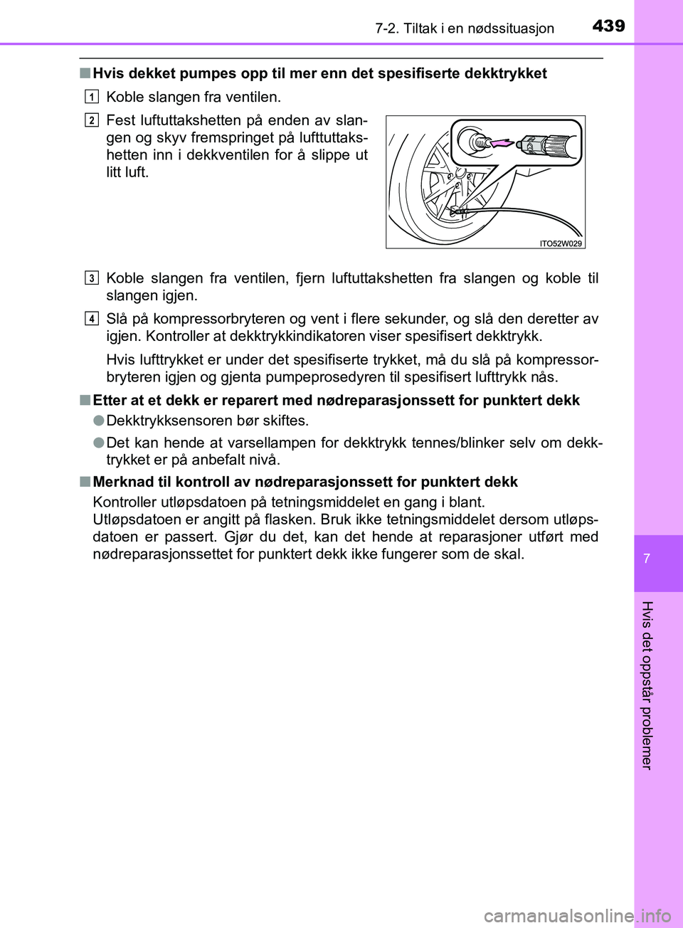 TOYOTA PRIUS PLUS 2019 Instruksjoner for bruk (in Norwegian) 4397-2. Tiltak i en nødssituasjon
OM47D30NO
7
Hvis det oppstår problemer
nHvis dekket pumpes opp til mer enn det spesifiserte dekktrykket
Koble slangen fra ventilen.
Koble slangen fra ventilen, fje TOYOTA PRIUS PLUS 2019 Instruksjoner for bruk (in Norwegian) 4397-2. Tiltak i en nødssituasjon
OM47D30NO
7
Hvis det oppstår problemer
nHvis dekket pumpes opp til mer enn det spesifiserte dekktrykket
Koble slangen fra ventilen.
Koble slangen fra ventilen, fje