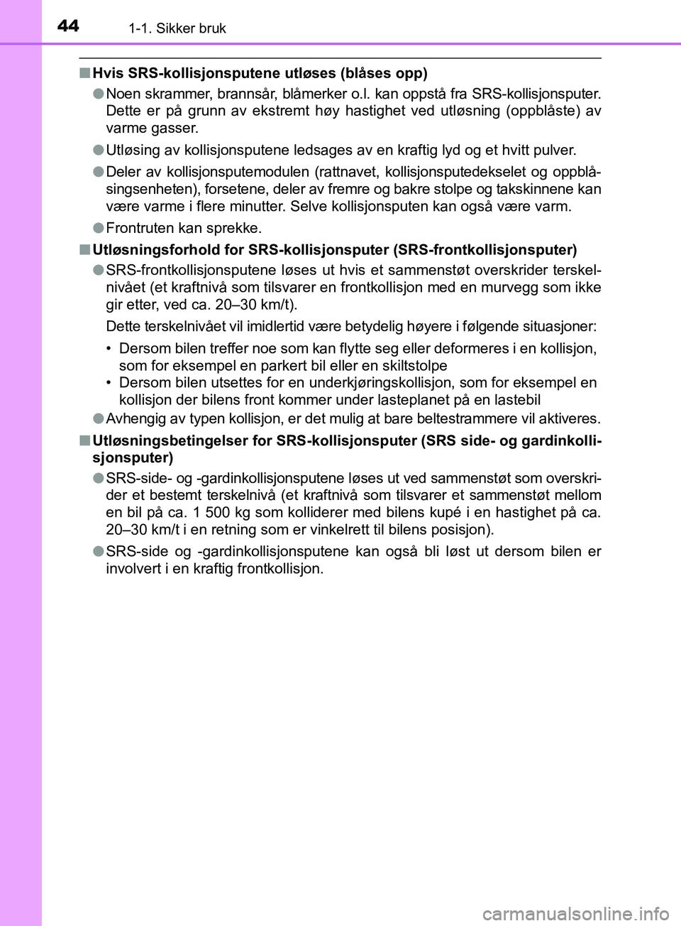 TOYOTA PRIUS PLUS 2019 Instruksjoner for bruk (in Norwegian) 441-1. Sikker bruk
OM47D30NO
nHvis SRS-kollisjonsputene utløses (blåses opp)
lNoen skrammer, brannsår, blåmerker o.l. kan oppstå fra SRS-kollisjonsputer.
Dette er på grunn av ekstremt høy hasti TOYOTA PRIUS PLUS 2019 Instruksjoner for bruk (in Norwegian) 441-1. Sikker bruk
OM47D30NO
nHvis SRS-kollisjonsputene utløses (blåses opp)
lNoen skrammer, brannsår, blåmerker o.l. kan oppstå fra SRS-kollisjonsputer.
Dette er på grunn av ekstremt høy hasti