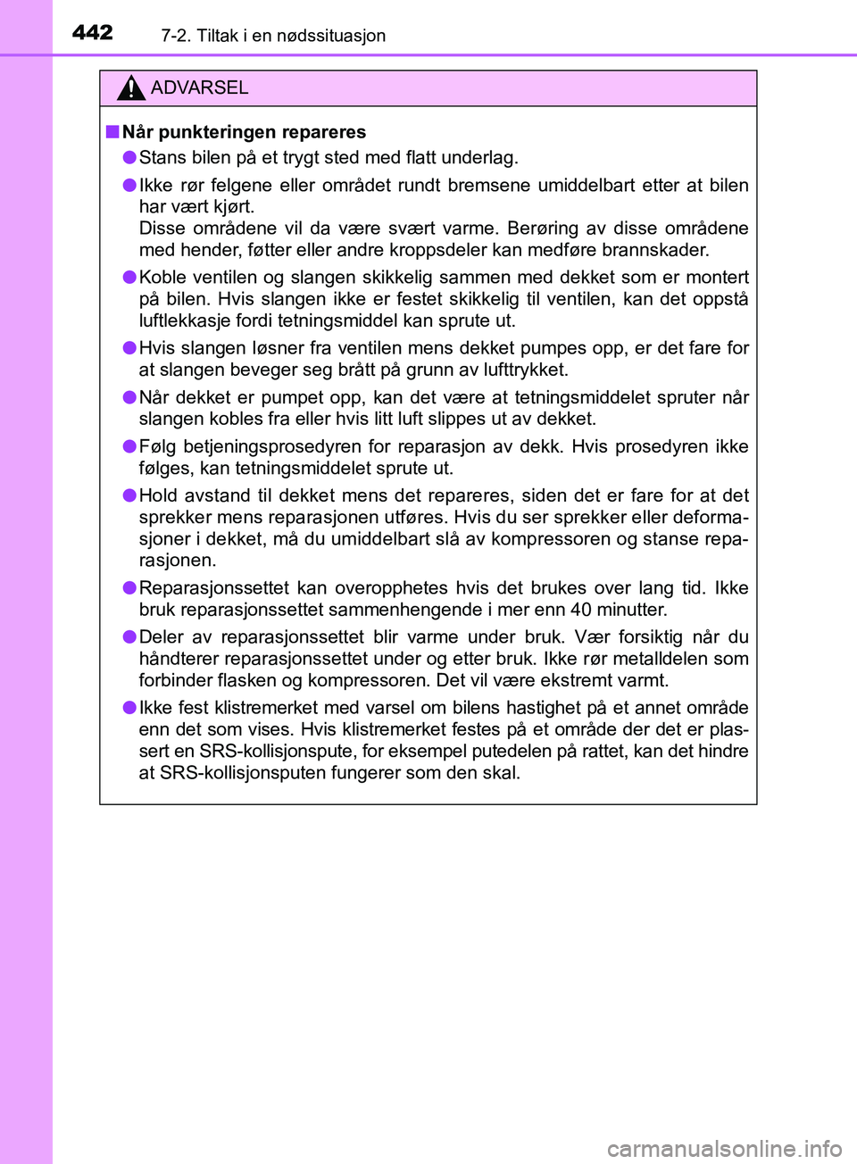 TOYOTA PRIUS PLUS 2019 Instruksjoner for bruk (in Norwegian) 4427-2. Tiltak i en nødssituasjon
OM47D30NO
ADVARSEL
nNår punkteringen repareres
l Stans bilen på et trygt sted med flatt underlag.
l Ikke rør felgene eller området rundt bremsene umiddelbart ett TOYOTA PRIUS PLUS 2019 Instruksjoner for bruk (in Norwegian) 4427-2. Tiltak i en nødssituasjon
OM47D30NO
ADVARSEL
nNår punkteringen repareres
l Stans bilen på et trygt sted med flatt underlag.
l Ikke rør felgene eller området rundt bremsene umiddelbart ett