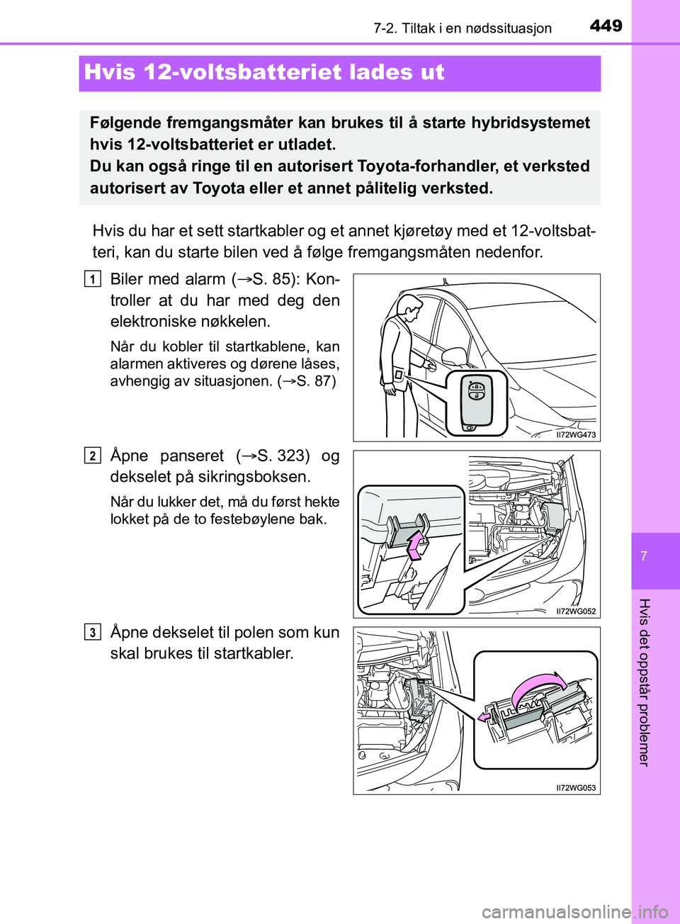 TOYOTA PRIUS PLUS 2019 Instruksjoner for bruk (in Norwegian) 4497-2. Tiltak i en nødssituasjon
OM47D30NO
7
Hvis det oppstår problemer
Hvis 12-voltsbatteriet lades ut
Hvis du har et sett startkabler og et annet kjøretøy med et 12-voltsbat-
teri, kan du start TOYOTA PRIUS PLUS 2019 Instruksjoner for bruk (in Norwegian) 4497-2. Tiltak i en nødssituasjon
OM47D30NO
7
Hvis det oppstår problemer
Hvis 12-voltsbatteriet lades ut
Hvis du har et sett startkabler og et annet kjøretøy med et 12-voltsbat-
teri, kan du start