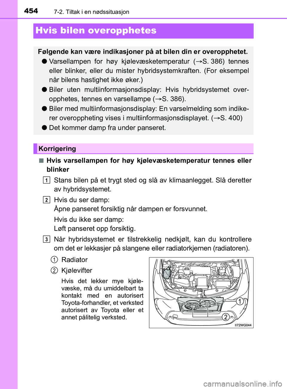 TOYOTA PRIUS PLUS 2019 Instruksjoner for bruk (in Norwegian) 4547-2. Tiltak i en nødssituasjon
OM47D30NO
Hvis bilen overopphetes
nHvis varsellampen for høy kjølevæsketemperatur tennes eller
blinker
Stans bilen på et trygt sted og slå av klimaanlegget. Sl TOYOTA PRIUS PLUS 2019 Instruksjoner for bruk (in Norwegian) 4547-2. Tiltak i en nødssituasjon
OM47D30NO
Hvis bilen overopphetes
nHvis varsellampen for høy kjølevæsketemperatur tennes eller
blinker
Stans bilen på et trygt sted og slå av klimaanlegget. Sl