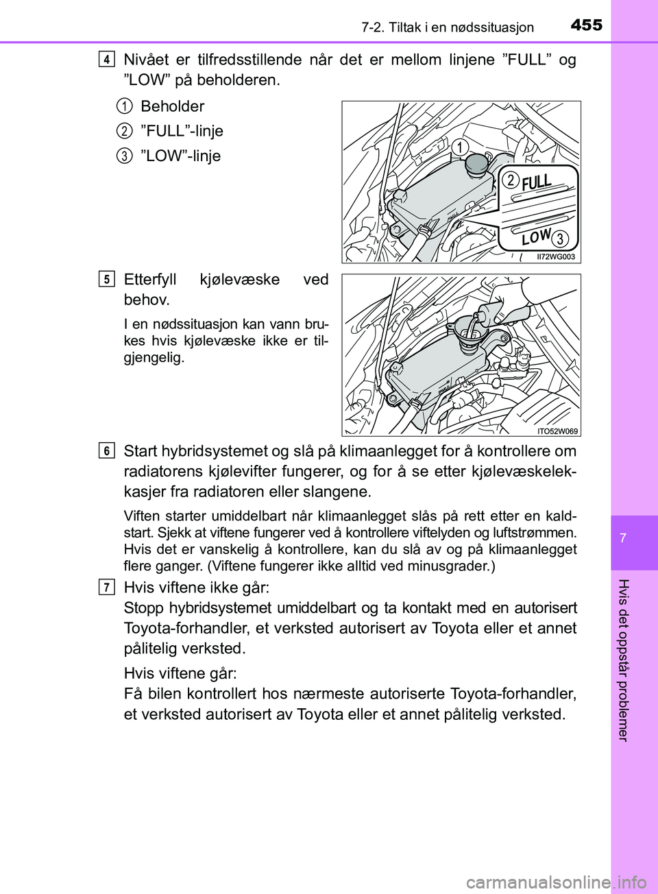 TOYOTA PRIUS PLUS 2019 Instruksjoner for bruk (in Norwegian) 4557-2. Tiltak i en nødssituasjon
OM47D30NO
7
Hvis det oppstår problemer
Nivået er tilfredsstillende når det er mellom linjene ”FULL” og
”LOW” på beholderen.Beholder
”FULL”-linje
”L TOYOTA PRIUS PLUS 2019 Instruksjoner for bruk (in Norwegian) 4557-2. Tiltak i en nødssituasjon
OM47D30NO
7
Hvis det oppstår problemer
Nivået er tilfredsstillende når det er mellom linjene ”FULL” og
”LOW” på beholderen.Beholder
”FULL”-linje
”L