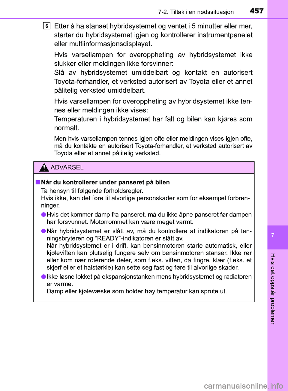 TOYOTA PRIUS PLUS 2019 Instruksjoner for bruk (in Norwegian) 4577-2. Tiltak i en nødssituasjon
OM47D30NO
7
Hvis det oppstår problemer
Etter å ha stanset hybridsystemet og ventet i 5 minutter eller mer,
starter du hybridsystemet igjen og kontrollerer instrum TOYOTA PRIUS PLUS 2019 Instruksjoner for bruk (in Norwegian) 4577-2. Tiltak i en nødssituasjon
OM47D30NO
7
Hvis det oppstår problemer
Etter å ha stanset hybridsystemet og ventet i 5 minutter eller mer,
starter du hybridsystemet igjen og kontrollerer instrum