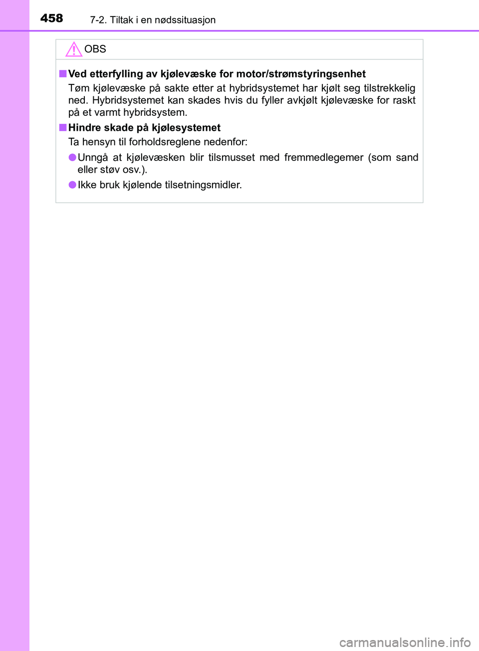 TOYOTA PRIUS PLUS 2019 Instruksjoner for bruk (in Norwegian) 4587-2. Tiltak i en nødssituasjon
OM47D30NO
OBS
nVed etterfylling av kjølevæske for motor/strømstyringsenhet
Tøm kjølevæske på sakte etter at hybridsystemet har kjølt seg tilstrekkelig
ned. TOYOTA PRIUS PLUS 2019 Instruksjoner for bruk (in Norwegian) 4587-2. Tiltak i en nødssituasjon
OM47D30NO
OBS
nVed etterfylling av kjølevæske for motor/strømstyringsenhet
Tøm kjølevæske på sakte etter at hybridsystemet har kjølt seg tilstrekkelig
ned.