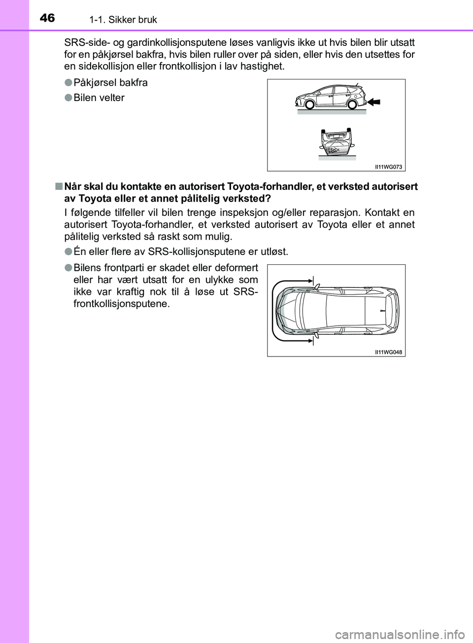 TOYOTA PRIUS PLUS 2019 Instruksjoner for bruk (in Norwegian) 461-1. Sikker bruk
OM47D30NOSRS-side- og gardinkollisjons
putene løses vanligvis ikke ut hvis bilen blir utsatt
for en påkjørsel bakfra, hvis bilen ruller over på siden, eller hvis den utsettes fo TOYOTA PRIUS PLUS 2019 Instruksjoner for bruk (in Norwegian) 461-1. Sikker bruk
OM47D30NOSRS-side- og gardinkollisjons
putene løses vanligvis ikke ut hvis bilen blir utsatt
for en påkjørsel bakfra, hvis bilen ruller over på siden, eller hvis den utsettes fo