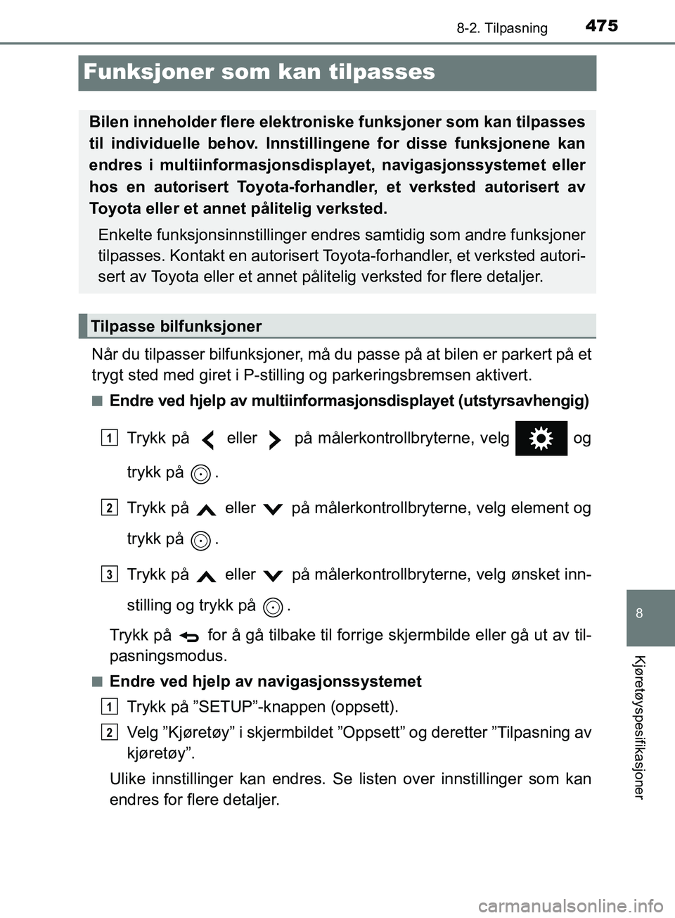 TOYOTA PRIUS PLUS 2019 Instruksjoner for bruk (in Norwegian) 4758-2. Tilpasning
OM47D30NO
8
Kjøretøyspesifikasjoner
Funksjoner som kan tilpasses
Når du tilpasser bilfunksjoner, må du passe på at bilen er parkert på et
trygt sted med giret i P-stilling og TOYOTA PRIUS PLUS 2019 Instruksjoner for bruk (in Norwegian) 4758-2. Tilpasning
OM47D30NO
8
Kjøretøyspesifikasjoner
Funksjoner som kan tilpasses
Når du tilpasser bilfunksjoner, må du passe på at bilen er parkert på et
trygt sted med giret i P-stilling og