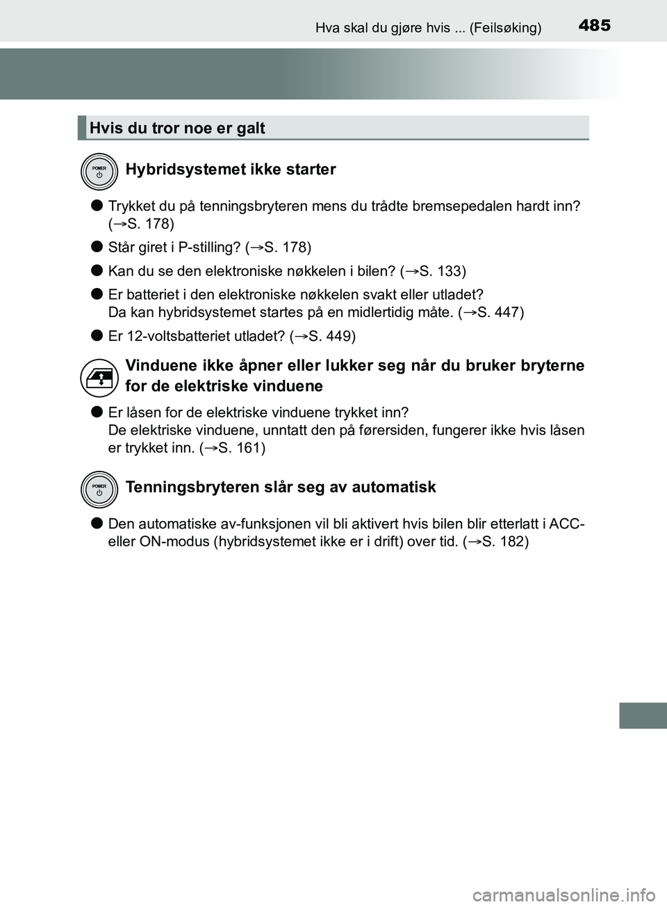 TOYOTA PRIUS PLUS 2019 Instruksjoner for bruk (in Norwegian) 485Hva skal du gjøre hvis ... (Feilsøking)
OM47D30NO
lTrykket du på tenningsbryteren mens du trådte bremsepedalen hardt inn?
(S. 178)
lStår giret i P-stilling? ( S. 178)
lKan du se den ele TOYOTA PRIUS PLUS 2019 Instruksjoner for bruk (in Norwegian) 485Hva skal du gjøre hvis ... (Feilsøking)
OM47D30NO
lTrykket du på tenningsbryteren mens du trådte bremsepedalen hardt inn?
(S. 178)
lStår giret i P-stilling? ( S. 178)
lKan du se den ele