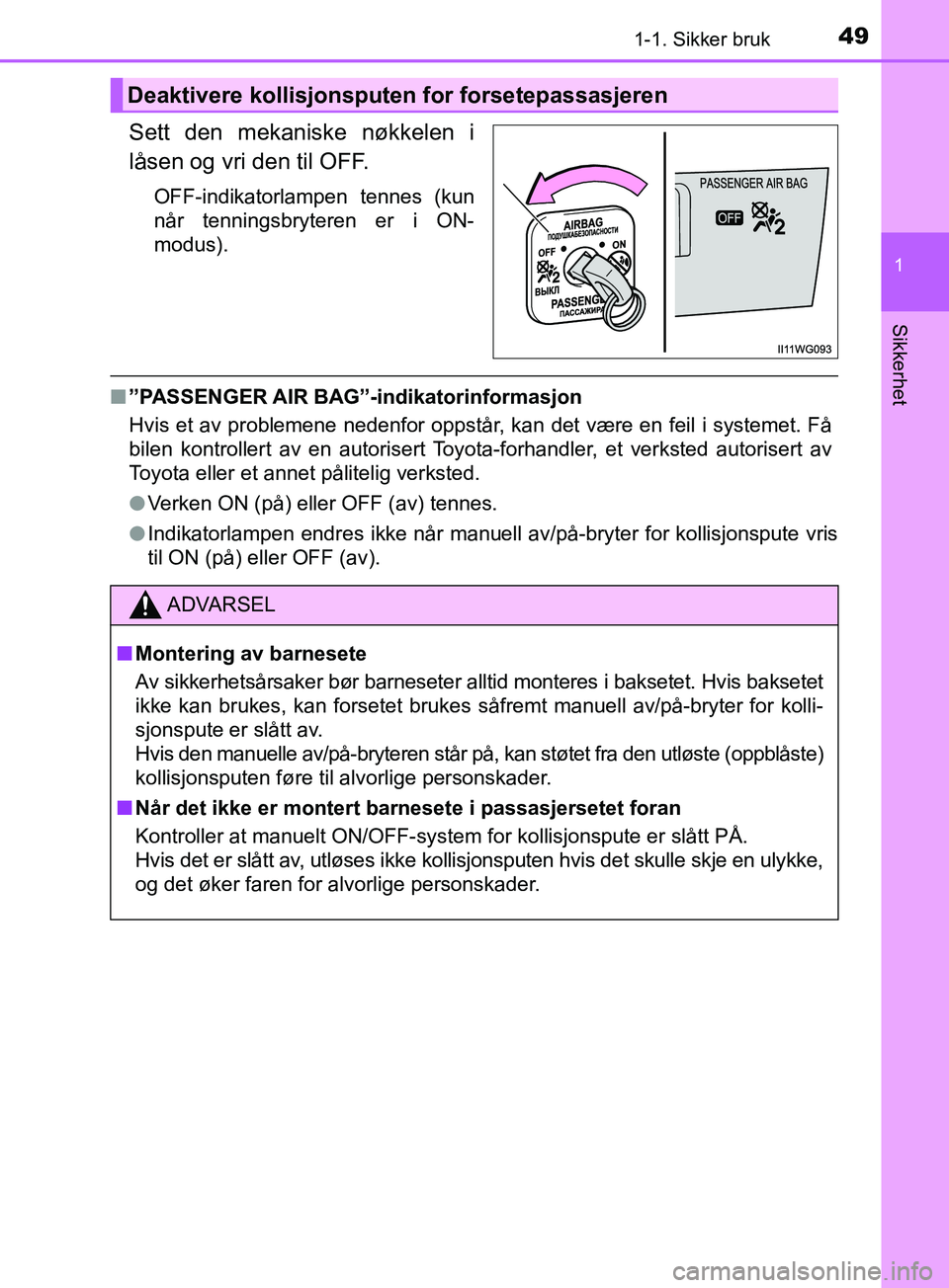 TOYOTA PRIUS PLUS 2019 Instruksjoner for bruk (in Norwegian) 491-1. Sikker bruk
1
OM47D30NO
Sikkerhet
Sett den mekaniske nøkkelen i
låsen og vri den til OFF.
OFF-indikatorlampen tennes (kun
når tenningsbryteren er i ON-
modus).
n”PASSENGER AIR BAG”-indik TOYOTA PRIUS PLUS 2019 Instruksjoner for bruk (in Norwegian) 491-1. Sikker bruk
1
OM47D30NO
Sikkerhet
Sett den mekaniske nøkkelen i
låsen og vri den til OFF.
OFF-indikatorlampen tennes (kun
når tenningsbryteren er i ON-
modus).
n”PASSENGER AIR BAG”-indik