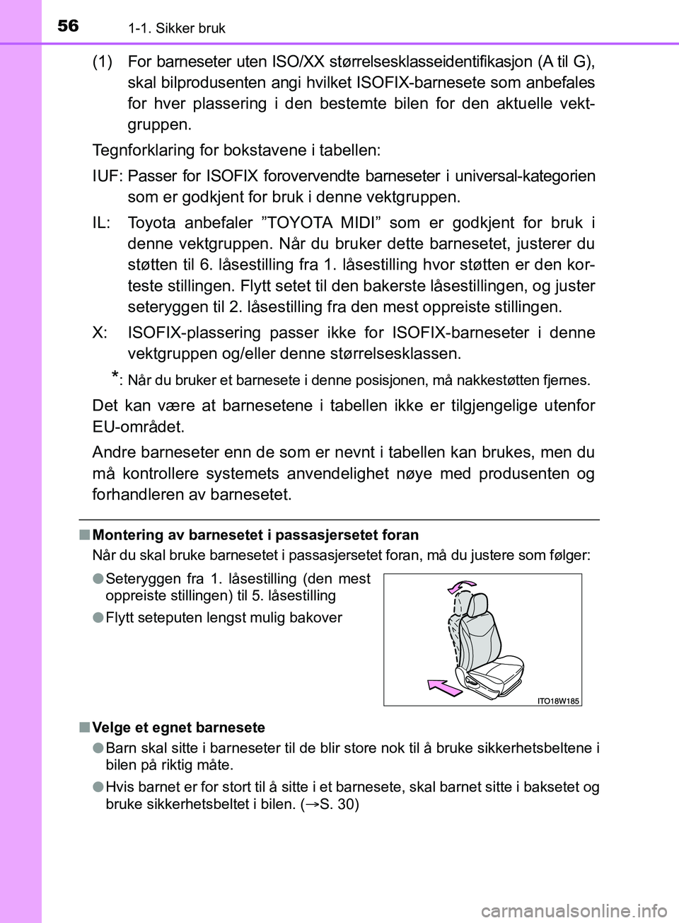 TOYOTA PRIUS PLUS 2019 Instruksjoner for bruk (in Norwegian) 561-1. Sikker bruk
OM47D30NO
(1) For barneseter uten ISO/XX størrelsesklasseidentifikasjon (A til G),skal bilprodusenten angi hvilket ISOFIX-barnesete som anbefales
for hver plassering i den bestemte TOYOTA PRIUS PLUS 2019 Instruksjoner for bruk (in Norwegian) 561-1. Sikker bruk
OM47D30NO
(1) For barneseter uten ISO/XX størrelsesklasseidentifikasjon (A til G),skal bilprodusenten angi hvilket ISOFIX-barnesete som anbefales
for hver plassering i den bestemte