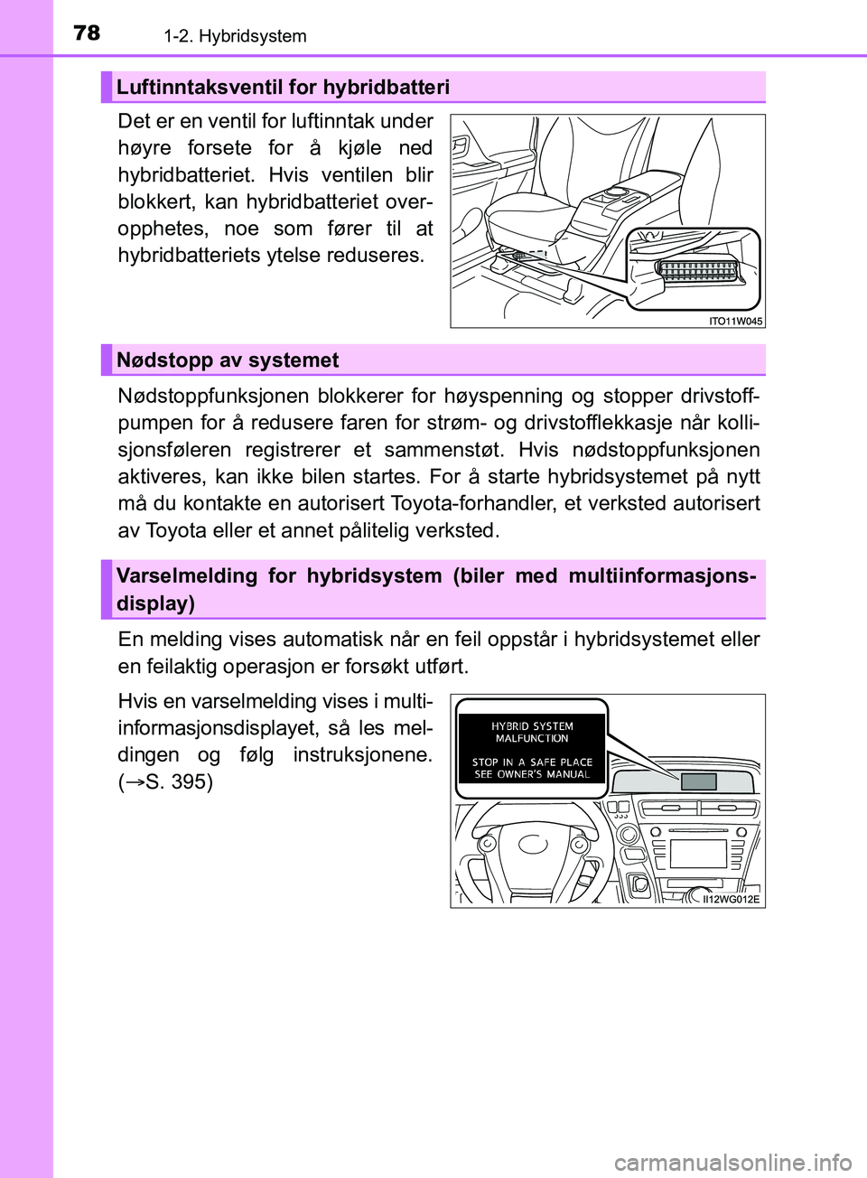 TOYOTA PRIUS PLUS 2019 Instruksjoner for bruk (in Norwegian) 781-2. Hybridsystem
OM47D30NO
Det er en ventil for luftinntak under
høyre forsete for å kjøle ned
hybridbatteriet. Hvis ventilen blir
blokkert, kan hybridbatteriet over-
opphetes, noe som fører ti TOYOTA PRIUS PLUS 2019 Instruksjoner for bruk (in Norwegian) 781-2. Hybridsystem
OM47D30NO
Det er en ventil for luftinntak under
høyre forsete for å kjøle ned
hybridbatteriet. Hvis ventilen blir
blokkert, kan hybridbatteriet over-
opphetes, noe som fører ti