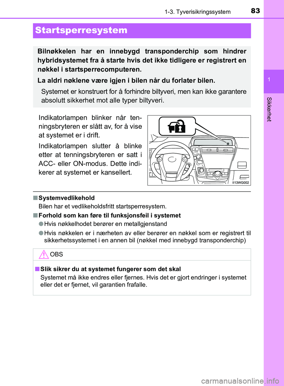 TOYOTA PRIUS PLUS 2019 Instruksjoner for bruk (in Norwegian) 83
1
1-3. Tyverisikringssystem
OM47D30NO
Sikkerhet
Startsperresystem
Indikatorlampen blinker når ten-
ningsbryteren er slått av, for å vise
at systemet er i drift.
Indikatorlampen slutter å blinke TOYOTA PRIUS PLUS 2019 Instruksjoner for bruk (in Norwegian) 83
1
1-3. Tyverisikringssystem
OM47D30NO
Sikkerhet
Startsperresystem
Indikatorlampen blinker når ten-
ningsbryteren er slått av, for å vise
at systemet er i drift.
Indikatorlampen slutter å blinke