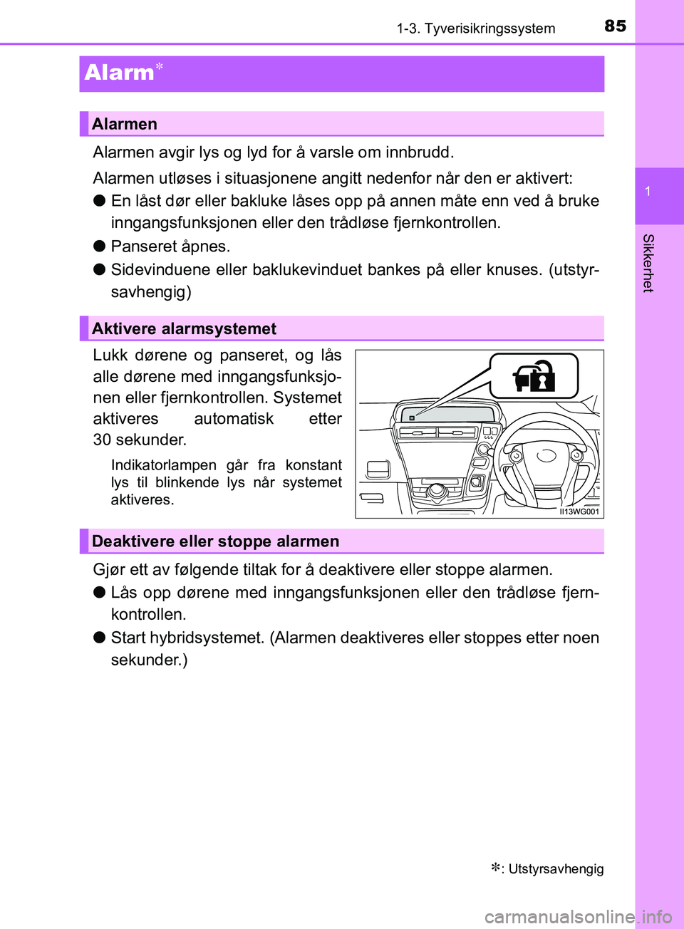 TOYOTA PRIUS PLUS 2019 Instruksjoner for bruk (in Norwegian) 85
1
1-3. Tyverisikringssystem
OM47D30NO
Sikkerhet
Alarm
Alarmen avgir lys og lyd for å varsle om innbrudd.
Alarmen utløses i situasjonene angitt nedenfor når den er aktivert:
lEn låst dør ell TOYOTA PRIUS PLUS 2019 Instruksjoner for bruk (in Norwegian) 85
1
1-3. Tyverisikringssystem
OM47D30NO
Sikkerhet
Alarm
Alarmen avgir lys og lyd for å varsle om innbrudd.
Alarmen utløses i situasjonene angitt nedenfor når den er aktivert:
lEn låst dør ell
