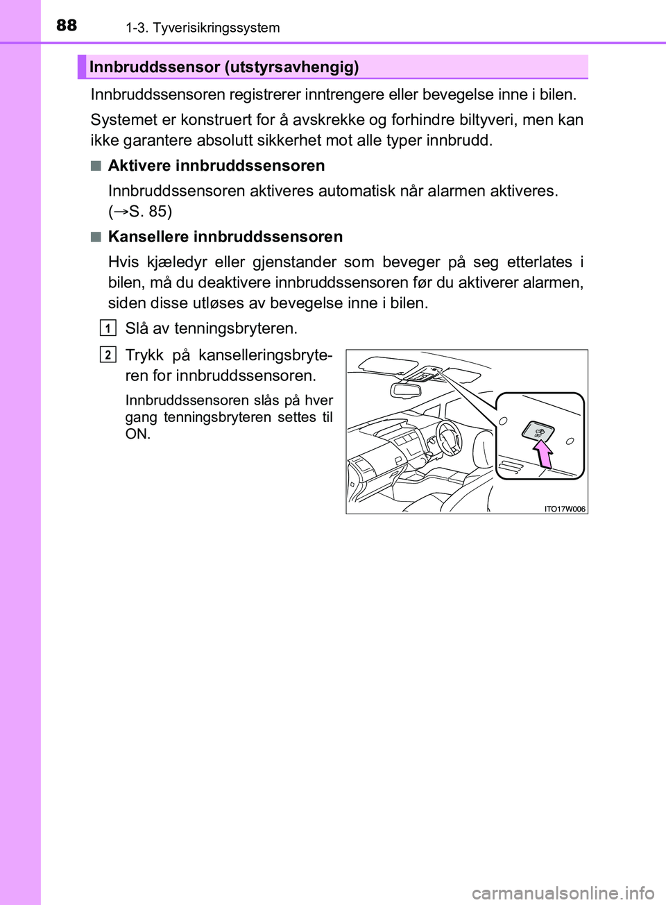 TOYOTA PRIUS PLUS 2019 Instruksjoner for bruk (in Norwegian) 881-3. Tyverisikringssystem
OM47D30NO
Innbruddssensoren registrerer inntrengere eller bevegelse inne i bilen.
Systemet er konstruert for å avskrekke og forhindre biltyveri, men kan
ikke garantere abs TOYOTA PRIUS PLUS 2019 Instruksjoner for bruk (in Norwegian) 881-3. Tyverisikringssystem
OM47D30NO
Innbruddssensoren registrerer inntrengere eller bevegelse inne i bilen.
Systemet er konstruert for å avskrekke og forhindre biltyveri, men kan
ikke garantere abs