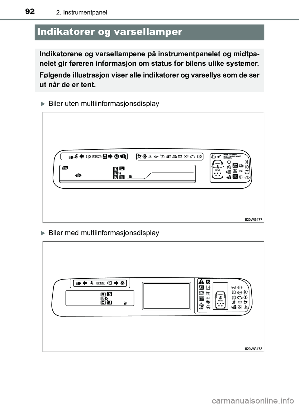 TOYOTA PRIUS PLUS 2019 Instruksjoner for bruk (in Norwegian) 922. Instrumentpanel
OM47D30NO
Indikatorer og varsellamper
Biler uten multiinformasjonsdisplay
Biler med multiinformasjonsdisplay
Indikatorene og varsellampene på instrumentpanelet og midtpa-
TOYOTA PRIUS PLUS 2019 Instruksjoner for bruk (in Norwegian) 922. Instrumentpanel
OM47D30NO
Indikatorer og varsellamper
Biler uten multiinformasjonsdisplay
Biler med multiinformasjonsdisplay
Indikatorene og varsellampene på instrumentpanelet og midtpa-