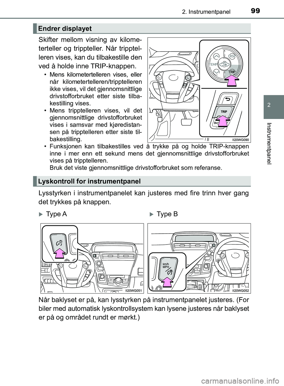 TOYOTA PRIUS PLUS 2019 Instruksjoner for bruk (in Norwegian) 992. Instrumentpanel
2
Instrumentpanel
OM47D30NO
Skifter mellom visning av kilome-
terteller og trippteller. Når tripptel-
leren vises, kan du tilbakestille den
ved å holde inne TRIP-knappen.
• Me TOYOTA PRIUS PLUS 2019 Instruksjoner for bruk (in Norwegian) 992. Instrumentpanel
2
Instrumentpanel
OM47D30NO
Skifter mellom visning av kilome-
terteller og trippteller. Når tripptel-
leren vises, kan du tilbakestille den
ved å holde inne TRIP-knappen.
• Me
