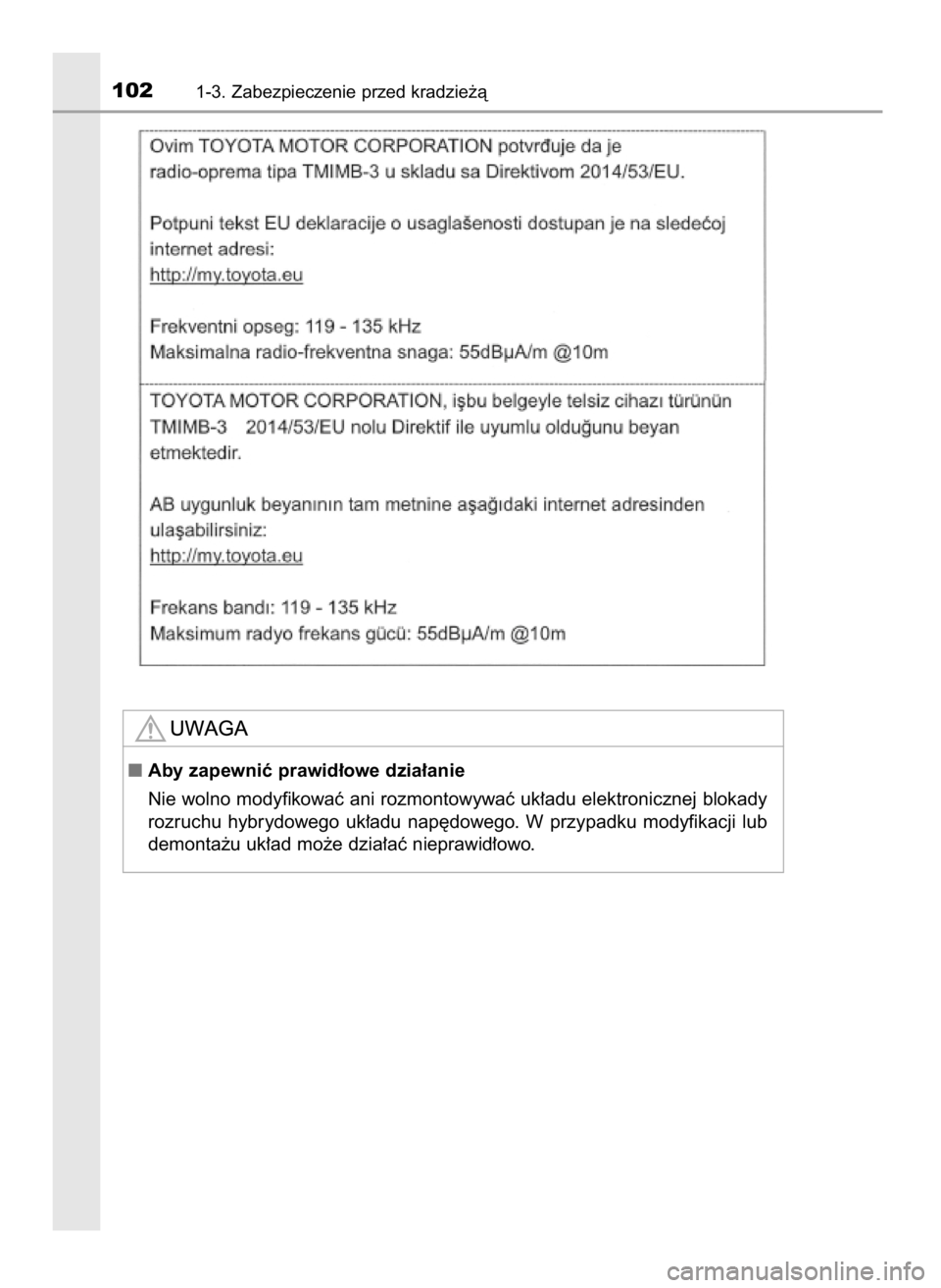 TOYOTA PRIUS PLUS 2019  Instrukcja obsługi (in Polish) 1021-3. Zabezpieczenie przed kradzie˝à
Aby zapewniç prawid∏owe dzia∏anie
Nie wolno modyfikowaç ani rozmontowywaç uk∏adu elektronicznej blokady
rozruchu  hybrydowego  uk∏adu  nap´dowego.