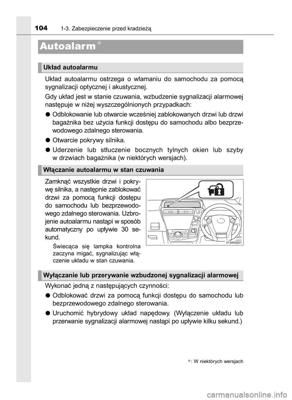 TOYOTA PRIUS PLUS 2019  Instrukcja obsługi (in Polish) Uk∏ad  autoalarmu  ostrzega  o w∏amaniu  do  samochodu  za  pomocà
sygnalizacji optycznej i akustycznej.
Gdy uk∏ad jest w stanie czuwania, wzbudzenie sygnalizacji alarmowej
nast´puje w ni˝ej 
