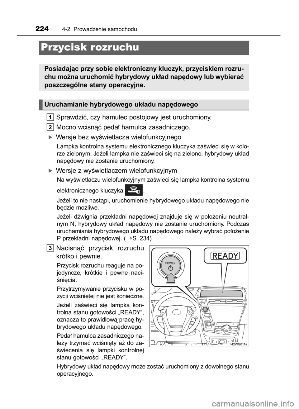 TOYOTA PRIUS PLUS 2019  Instrukcja obsługi (in Polish) Sprawdziç, czy hamulec postojowy jest uruchomiony.
Mocno wcisnàç peda∏ hamulca zasadniczego.
óWersje bez wyÊwietlacza wielofunkcyjnego
Lampka kontrolna systemu elektronicznego kluczyka zaÊwiec