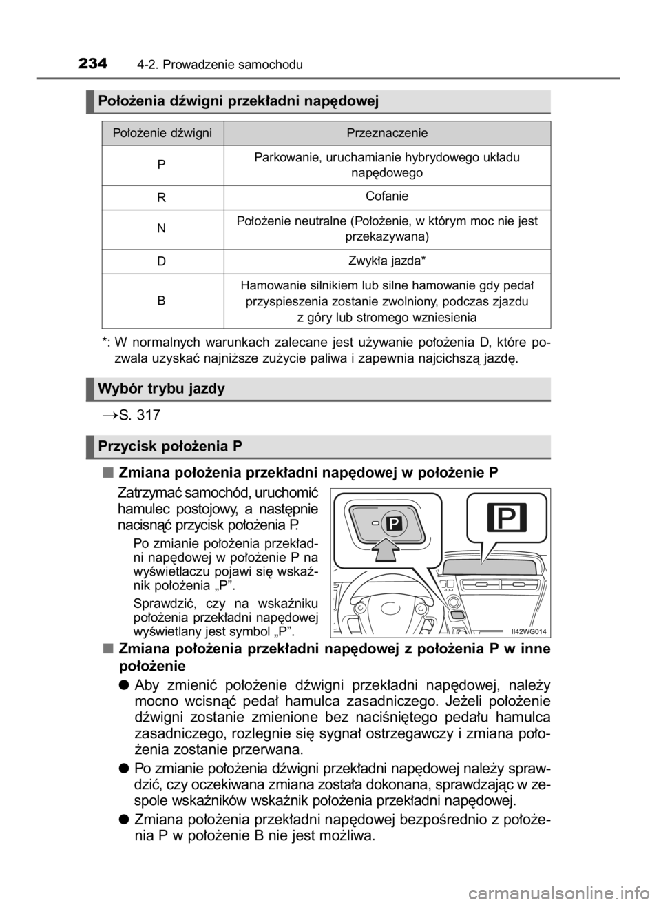TOYOTA PRIUS PLUS 2019  Instrukcja obsługi (in Polish) 2344-2. Prowadzenie samochodu
*: W normalnych  warunkach  zalecane  jest  u˝ywanie  po∏o˝enia  D,  które  po-
zwala uzyskaç najni˝sze zu˝ycie paliwa i zapewnia najcichszà jazd´.
S. 317
Zmia