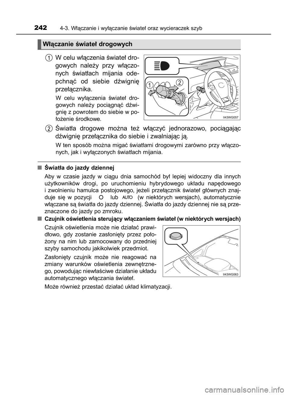 TOYOTA PRIUS PLUS 2019  Instrukcja obsługi (in Polish) W celu w∏àczenia Êwiate∏ dro-
gowych  nale˝y  przy  w∏àczo-
nych  Êwiat∏ach  mijania  ode-
pchnàç  od  siebie  dêwigni´
prze∏àcznika.
W celu  wy∏àczenia  Êwiate∏  dro-
gowych