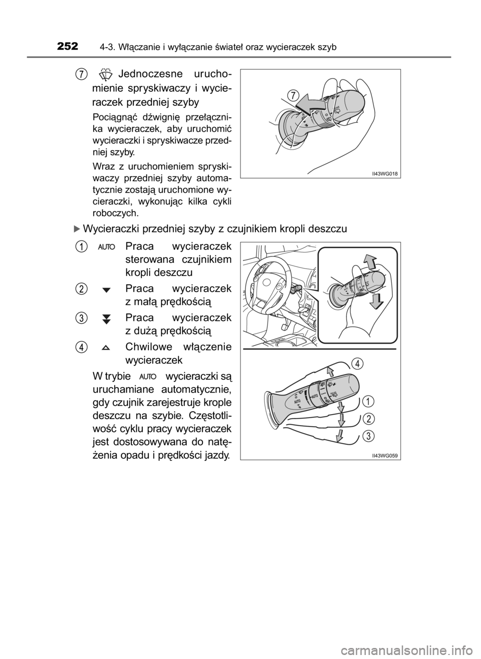 TOYOTA PRIUS PLUS 2019  Instrukcja obsługi (in Polish) Jednoczesne  urucho-
mienie  spryskiwaczy  i wycie-
raczek przedniej szyby
Pociàgnàç  dêwigni´  prze∏àczni-
ka  wycieraczek,  aby  uruchomiç
wycieraczki i spryskiwacze przed-
niej szyby.
Wraz