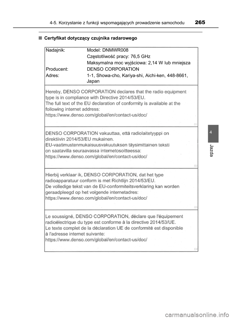 TOYOTA PRIUS PLUS 2019  Instrukcja obsługi (in Polish) Certyfikat dotyczàcy czujnika radarowego
4-5. Korzystanie z funkcji wspomagajàcych prowadzenie samochodu265
4
Jazda
Nadajnik: Model: DNMWR008
Cz´stotliwoÊç pracy: 76,5 GHz
Maksymalna moc wyjÊcio