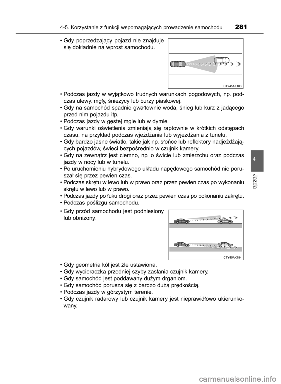 TOYOTA PRIUS PLUS 2019  Instrukcja obsługi (in Polish) • Gdy  poprzedzajàcy  pojazd  nie  znajduje
si´ dok∏adnie na wprost samochodu.
• Podczas  jazdy  w wyjàtkowo  trudnych  warunkach  pogodowych,  np.  pod-
czas ulewy, mg∏y, Ênie˝ycy lub bu