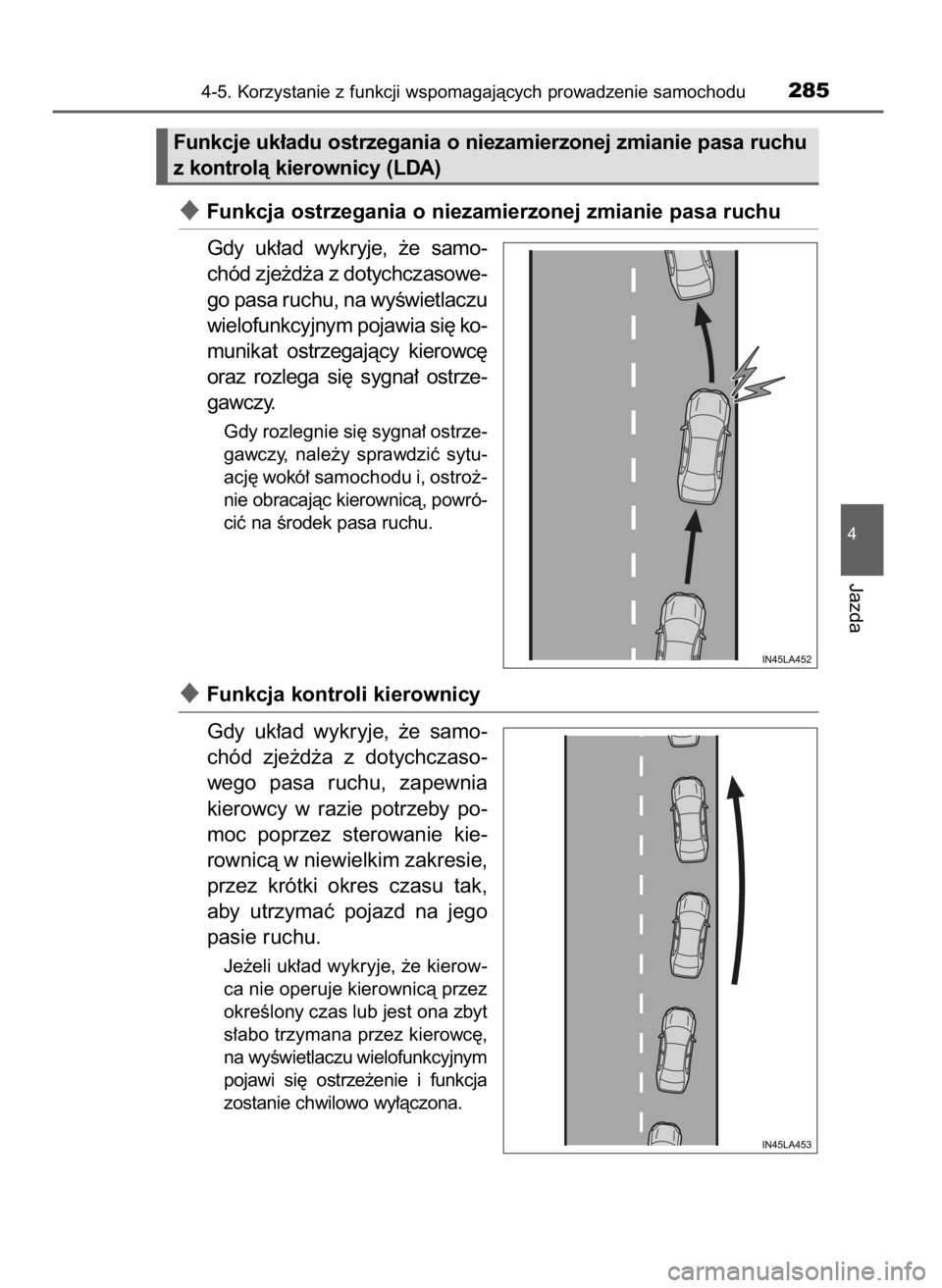TOYOTA PRIUS PLUS 2019  Instrukcja obsługi (in Polish) Funkcja ostrzegania o niezamierzonej zmianie pasa ruchu
Gdy  uk∏ad  wykryje,  ˝e  samo-
chód zje˝d˝a z dotychczasowe-
go pasa ruchu, na wyÊwietlaczu
wielofunkcyjnym pojawia si´ ko-
munikat  o