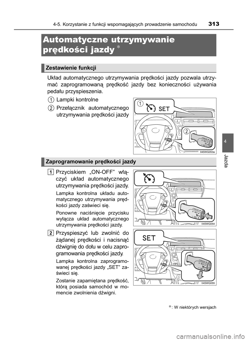 TOYOTA PRIUS PLUS 2019  Instrukcja obsługi (in Polish) Uk∏ad  automatycznego  utrzymywania  pr´dkoÊci  jazdy  pozwala  utrzy-
maç  zaprogramowanà  pr´dkoÊç  jazdy  bez  koniecznoÊci  u˝ywania 
peda∏u przyspieszenia.
Lampki kontrolne
Prze∏à