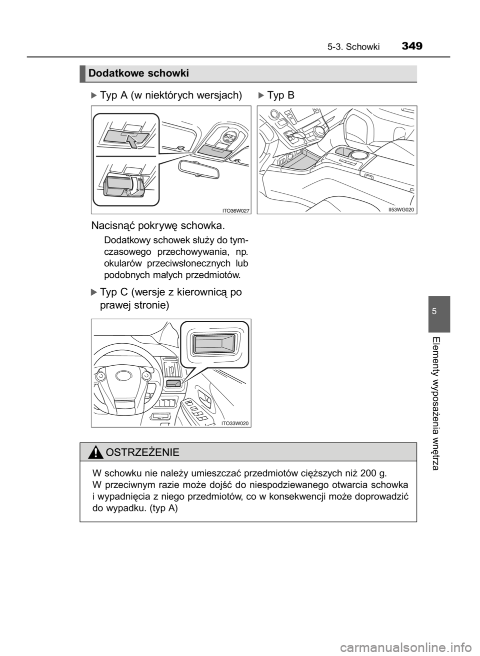 TOYOTA PRIUS PLUS 2019  Instrukcja obsługi (in Polish) óTyp A (w niektórych wersjach)     óTyp B
Nacisnàç pokryw´ schowka.
Dodatkowy schowek s∏u˝y do tym-
czasowego  przechowywania,  np.
okularów  przeciws∏onecznych  lub
podobnych ma∏ych prz