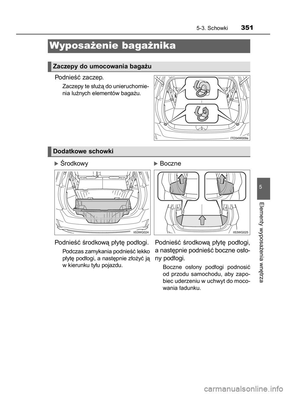 TOYOTA PRIUS PLUS 2019  Instrukcja obsługi (in Polish) PodnieÊç zaczep.
Zaczepy te s∏u˝à do unieruchomie-
nia luênych elementów baga˝u.
óÂrodkowy                                  óBoczne
5-3. Schowki351
5
Elementy wyposa˝enia wn´trza
Wyposa