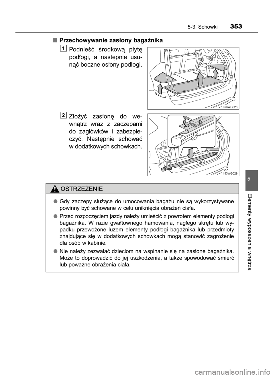 TOYOTA PRIUS PLUS 2019  Instrukcja obsługi (in Polish) Przechowywanie zas∏ony baga˝nika
PodnieÊç  Êrodkowà  p∏yt´
pod∏ogi,  a nast´pnie  usu-
nàç boczne os∏ony pod∏ogi.
Z∏o˝yç  zas∏on´  do  we-
wnàtrz  wraz  z zaczepami
do  zag