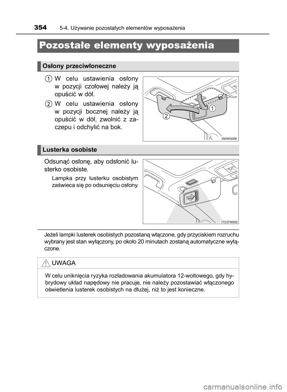 TOYOTA PRIUS PLUS 2019  Instrukcja obsługi (in Polish) W celu  ustawienia  os∏ony
w pozycji  czo∏owej  nale˝y  jà
opuÊciç w dó∏.
W celu  ustawienia  os∏ony
w pozycji  bocznej  nale˝y  jà
opuÊciç  w  dó∏,  zwolniç  z za-
czepu i odchyl