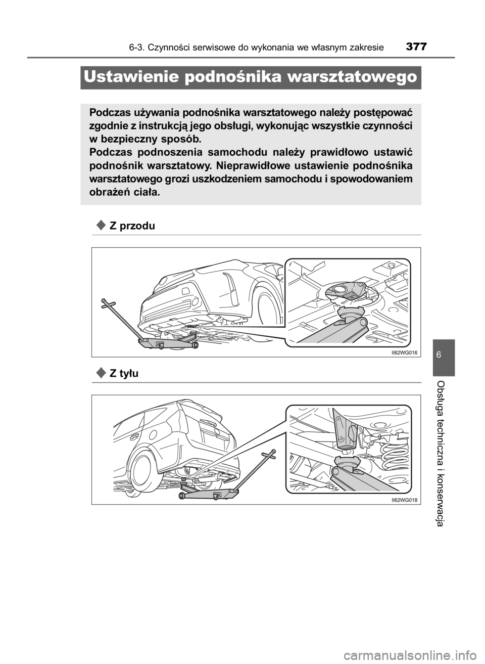 TOYOTA PRIUS PLUS 2019  Instrukcja obsługi (in Polish) Z przodu
Z ty∏u
6-3. CzynnoÊci serwisowe do wykonania we w∏asnym zakresie377
6
Obs∏uga techniczna i konserwacja
Ustawienie podnoÊnika warsztatowego
Podczas u˝ywania podnoÊnika warsztatoweg
