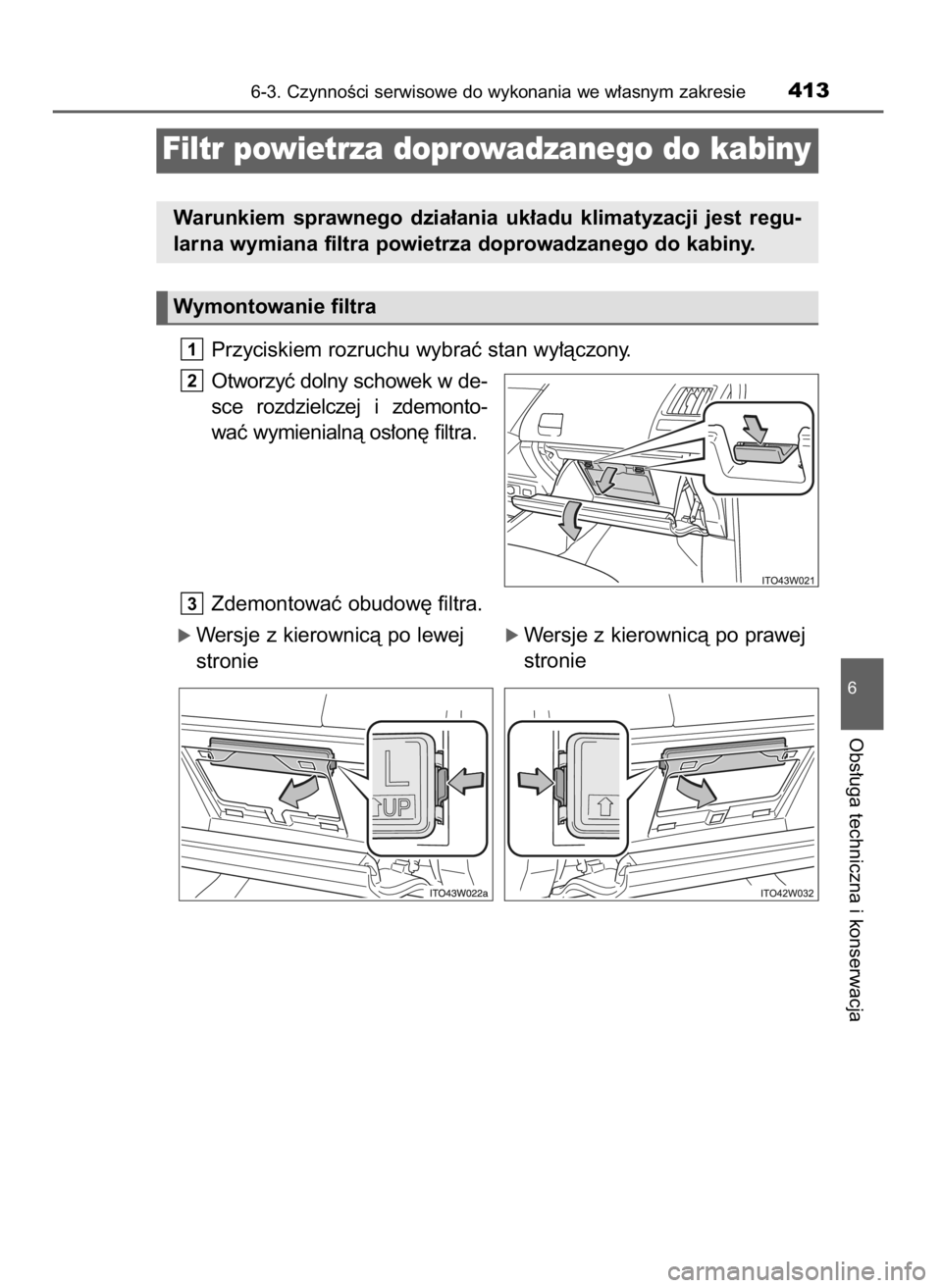TOYOTA PRIUS PLUS 2019  Instrukcja obsługi (in Polish) Przyciskiem rozruchu wybraç stan wy∏àczony.
Otworzyç dolny schowek w de-
sce  rozdzielczej  i zdemonto-
waç wymienialnà os∏on´ filtra.
Zdemontowaç obudow´ filtra.
ó Wersje z kierownicà p