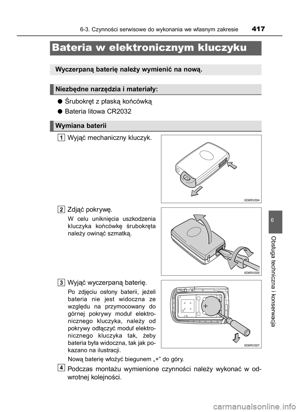 TOYOTA PRIUS PLUS 2019  Instrukcja obsługi (in Polish) Ârubokr´t z p∏askà koƒcówkà
Bateria litowa CR2032
Wyjàç mechaniczny kluczyk.
Zdjàç pokryw´.
W celu  unikni´cia  uszkodzenia
kluczyka  koƒcówk´  Êrubokr´ta
nale˝y owinàç szmatkà.
