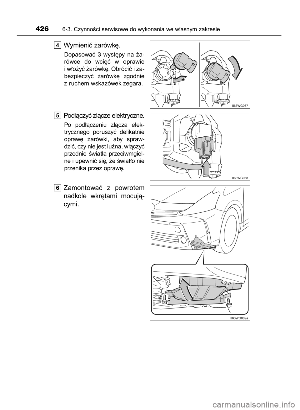 TOYOTA PRIUS PLUS 2019  Instrukcja obsługi (in Polish) Wymieniç ˝arówk´.
Dopasowaç  3  wyst´py  na  ˝a-
rówce  do  wci´ç  w oprawie
i w∏o˝yç ˝arówk´. Obróciç i za-
bezpieczyç  ˝arówk´  zgodnie
z ruchem wskazówek zegara.
Pod∏àczy