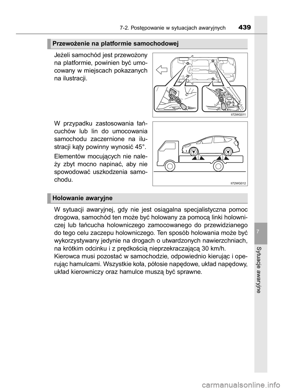 TOYOTA PRIUS PLUS 2019  Instrukcja obsługi (in Polish) Je˝eli samochód jest przewo˝ony
na  platformie,  powinien  byç  umo-
cowany  w miejscach  pokazanych
na ilustracji.
W przypadku  zastosowania  ∏aƒ-
cuchów  lub  lin  do  umocowania
samochodu  