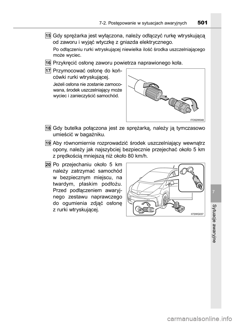 TOYOTA PRIUS PLUS 2019  Instrukcja obsługi (in Polish) Gdy spr´˝arka jest wy∏àczona, nale˝y od∏àczyç rurk´ wtryskujàcà
od zaworu i wyjàç wtyczk´ z gniazda elektrycznego.
Po od∏àczeniu rurki wtryskujàcej niewielka iloÊç Êrodka uszcze