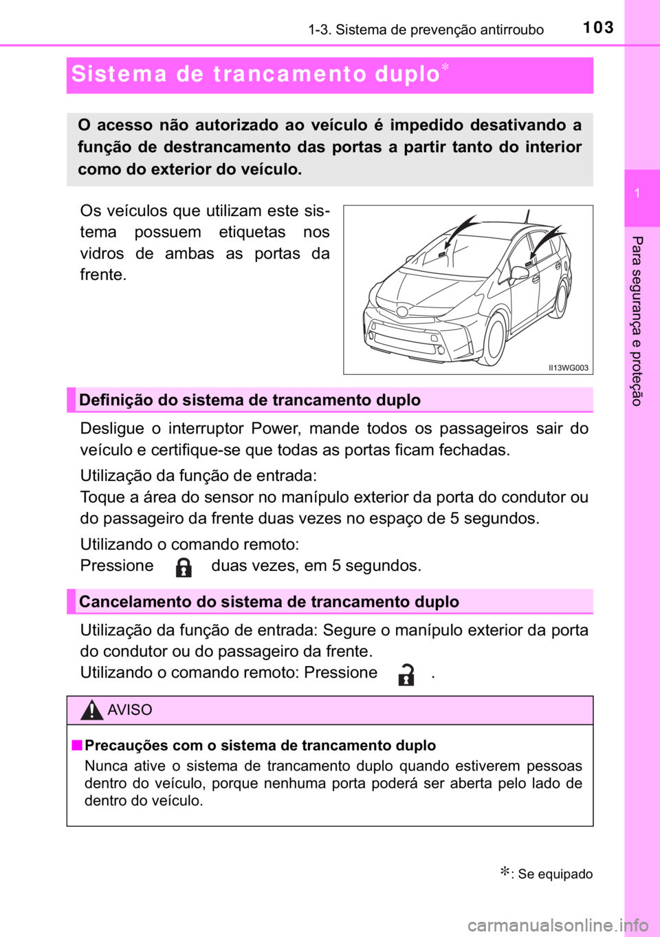 TOYOTA PRIUS PLUS 2019  Manual de utilização (in Portuguese) 103
�
������6�L�V�W�H�P�D��G�H��S�U�H�Y�H�Q�o�m�R��D�Q�W�L�U�U�R�X�E�R
�3�D�U�D��V�H�J�X�U�D�Q�o�D��H��S�U�R�W�H�o�m�R
Sistema de trancamento duplo∗
�2�V� �Y�H�t�F�X�O�R�V� �T�X�H� �X