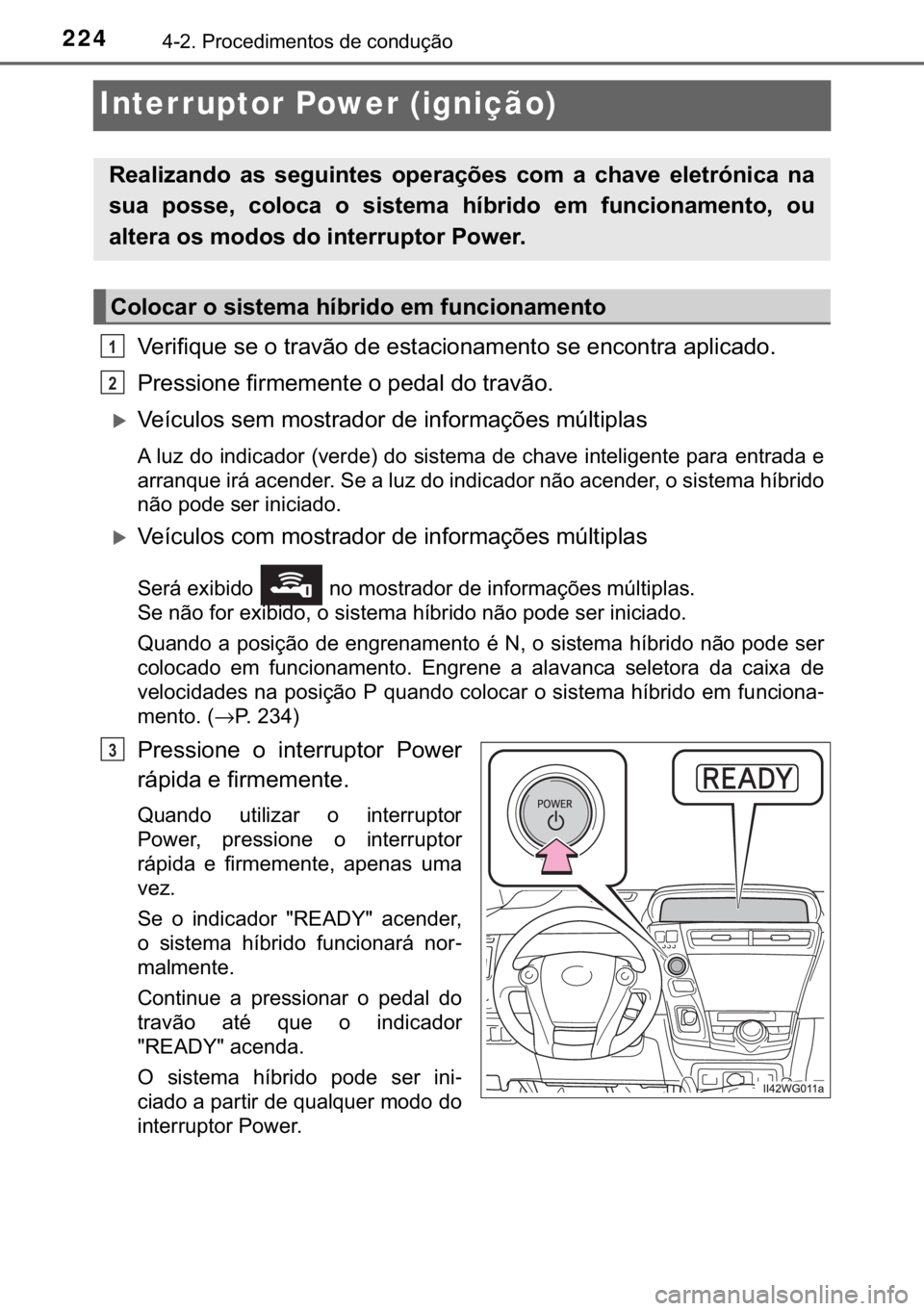 TOYOTA PRIUS PLUS 2019  Manual de utilização (in Portuguese) 224������3�U�R�F�H�G�L�P�H�Q�W�R�V��G�H��F�R�Q�G�X�o�m�R
Interruptor Power (ignição)
�9�H�U�L�I�L�T�X�H��V�H��R��W�U�D�Y�m�R��G�H��H�V�W�D�F�L�R�Q�D�P�H�Q�W�R��V�H��H�Q�F�R�Q�W�U�D��D