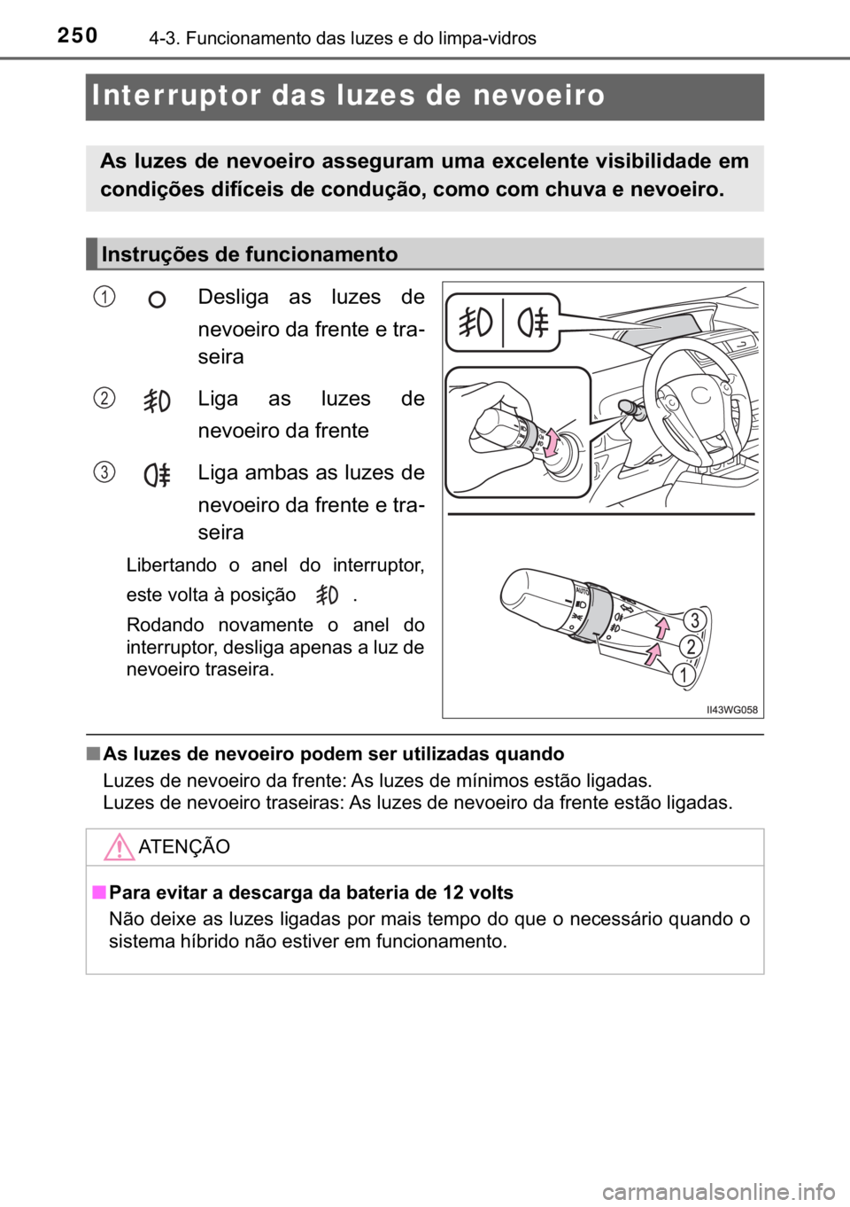 TOYOTA PRIUS PLUS 2019  Manual de utilização (in Portuguese) 250������)�X�Q�F�L�R�Q�D�P�H�Q�W�R��G�D�V��O�X�]�H�V��H��G�R��O�L�P�S�D��Y�L�G�U�R�V
Interruptor das luzes de nevoeiro
��H�V�O�L�J�D� �D�V� �O�X�]�H�V� �G�H
�Q�H�Y�R�H�L�U�R��G�D��I�U