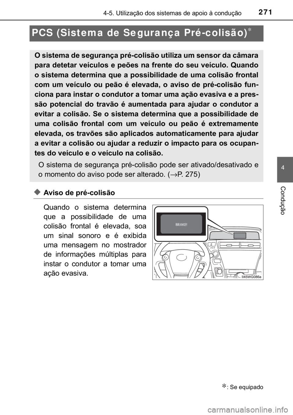 TOYOTA PRIUS PLUS 2019  Manual de utilização (in Portuguese) 271
�
������8�W�L�O�L�]�D�o�m�R��G�R�V��V�L�V�W�H�P�D�V��G�H��D�S�R�L�R��j��F�R�Q�G�X�o�m�R
�&�R�Q�G�X�o�m�R
PCS (Sistema de Segurança Pré-colisão)∗
◆�$�Y�L�V�R��G�H��S�U�p��F�R�